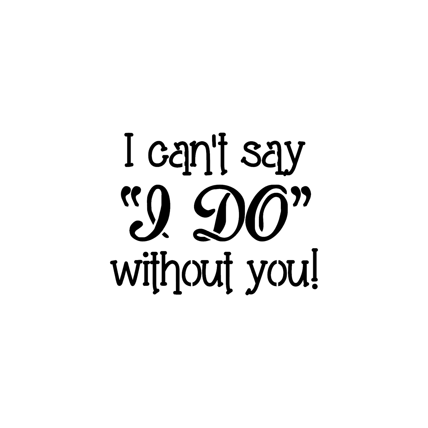 Can't Say I Do Stencil